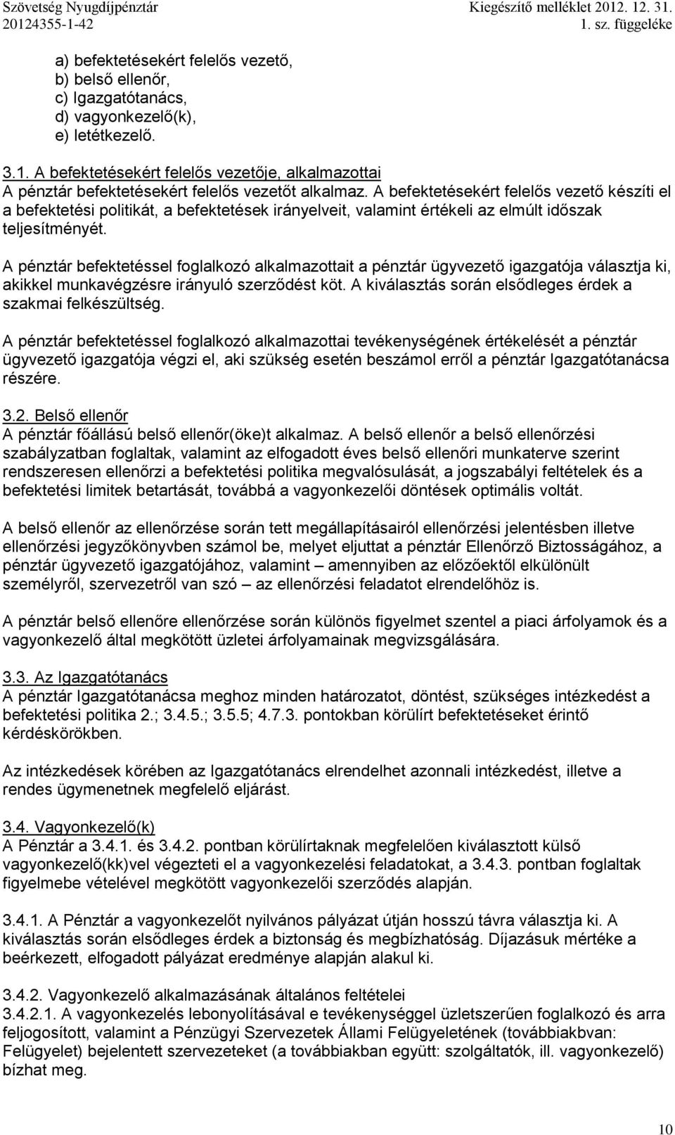 A pénztár befektetéssel foglalkozó alkalmazottait a pénztár ügyvezető igazgatója választja ki, akikkel munkavégzésre irányuló szerződést köt.