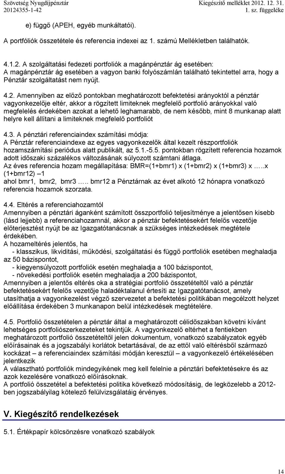 4.2. Amennyiben az előző pontokban meghatározott befektetési arányoktól a pénztár vagyonkezelője eltér, akkor a rögzített limiteknek megfelelő portfolió arányokkal való megfelelés érdekében azokat a