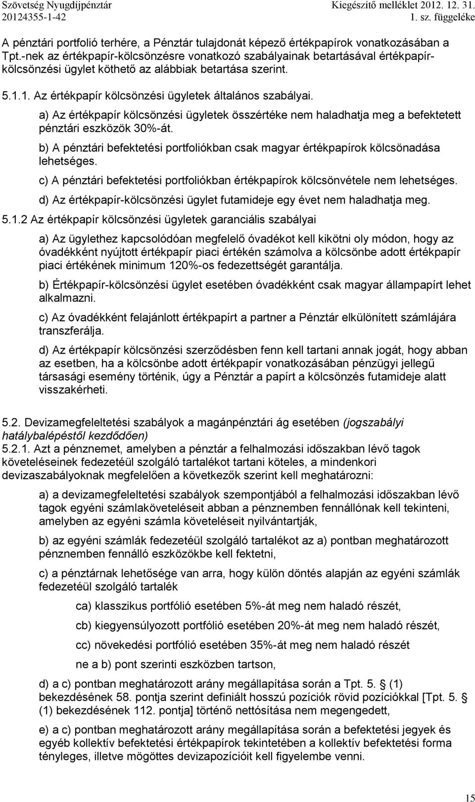 a) Az értékpapír kölcsönzési ügyletek összértéke nem haladhatja meg a befektetett pénztári eszközök 30%-át. b) A pénztári befektetési portfoliókban csak magyar értékpapírok kölcsönadása lehetséges.