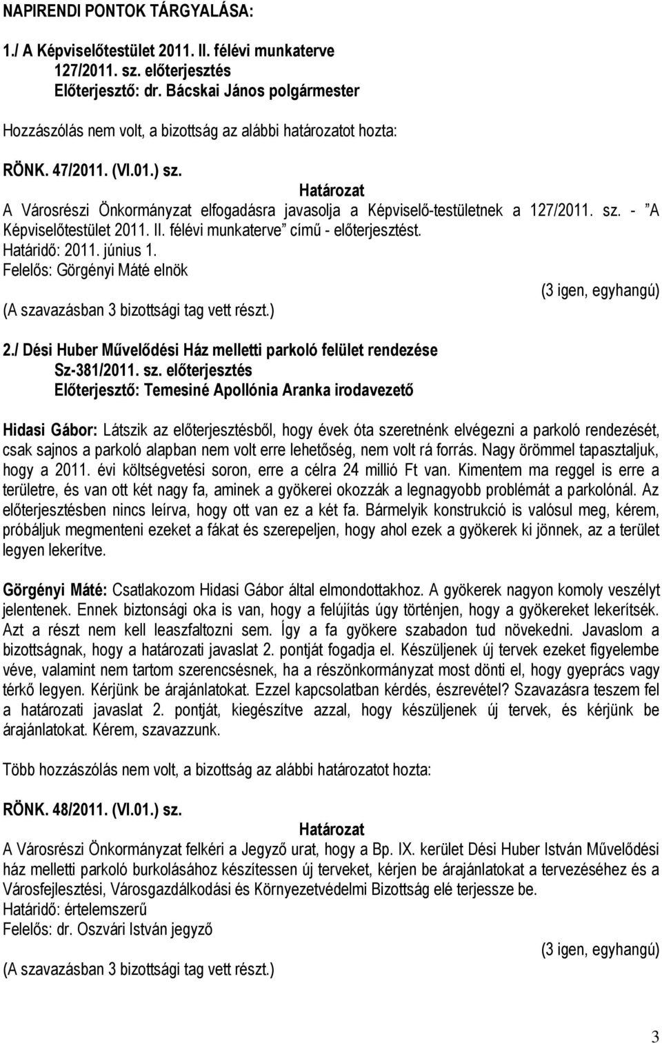 A Városrészi Önkormányzat elfogadásra javasolja a Képviselő-testületnek a 127/2011. sz. - A Képviselőtestület 2011. II. félévi munkaterve című - előterjesztést. Határidő: 2011. június 1.