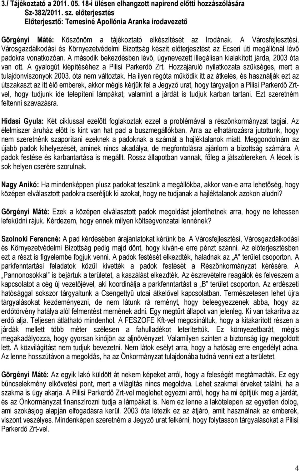 A második bekezdésben lévő, úgynevezett illegálisan kialakított járda, 2003 óta van ott. A gyalogút kiépítéséhez a Pilisi Parkerdő Zrt.