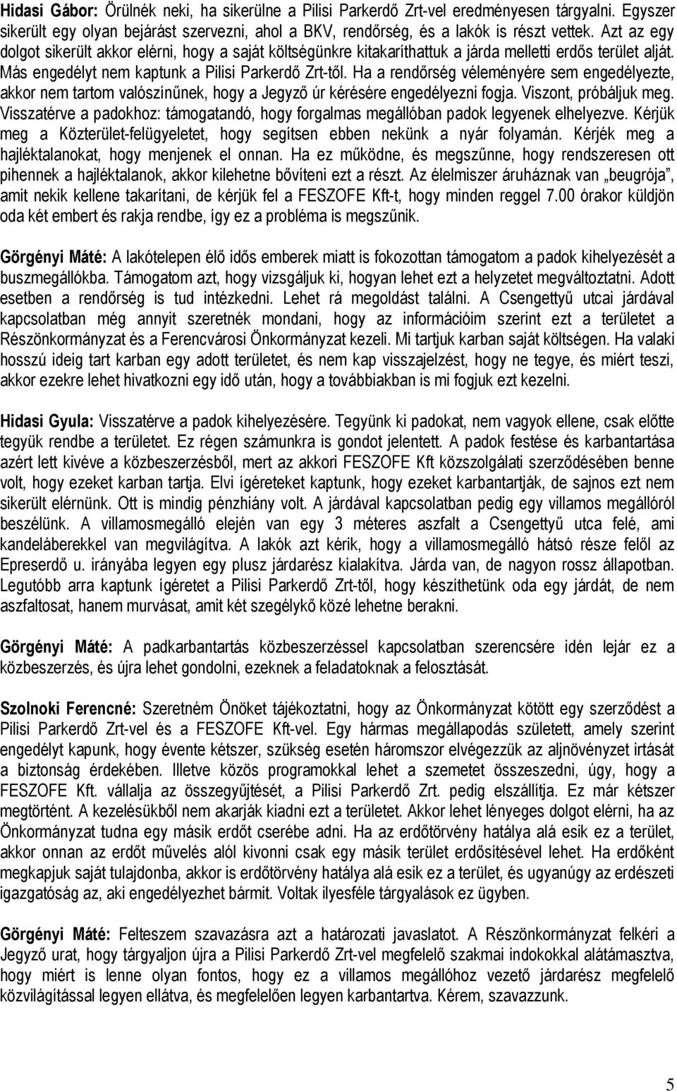 Ha a rendőrség véleményére sem engedélyezte, akkor nem tartom valószínűnek, hogy a Jegyző úr kérésére engedélyezni fogja. Viszont, próbáljuk meg.