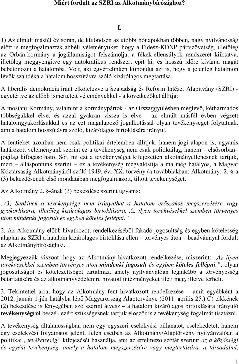 jogállamiságot felszámolja, a fékek-ellensúlyok rendszerét kiiktatva, illetőleg meggyengítve egy autokratikus rendszert épít ki, és hosszú időre kívánja magát bebetonozni a hatalomba.