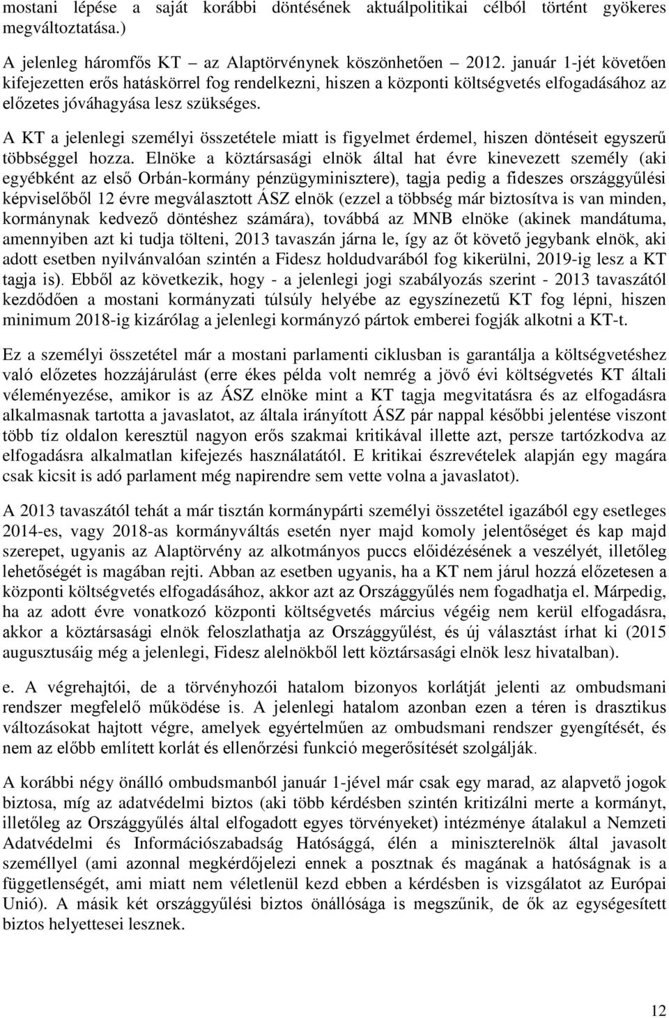 A KT a jelenlegi személyi összetétele miatt is figyelmet érdemel, hiszen döntéseit egyszerű többséggel hozza.