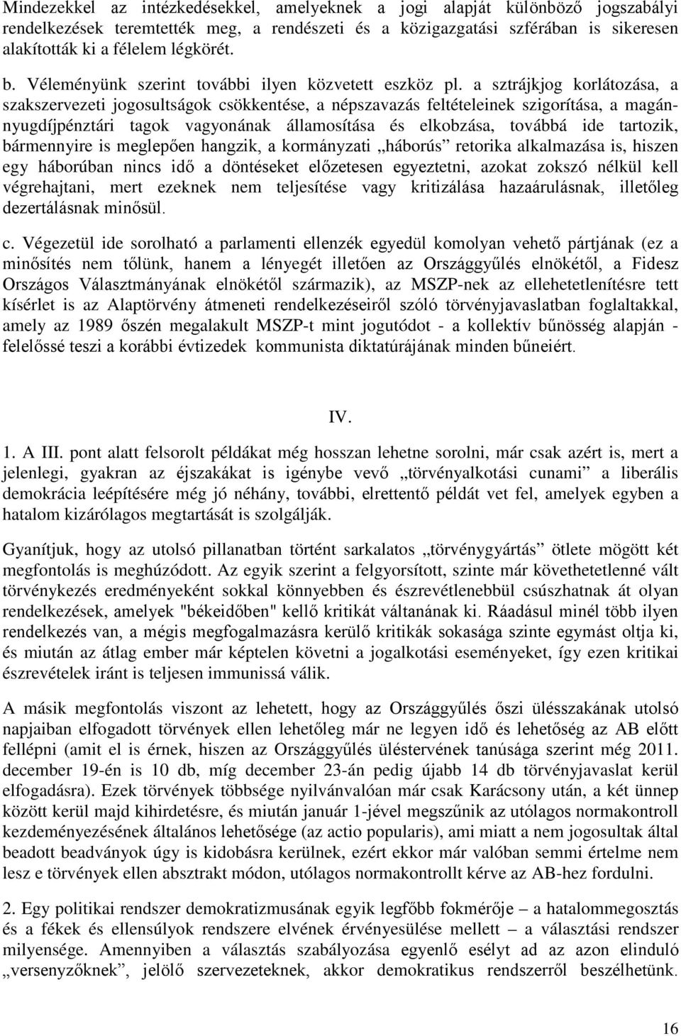 a sztrájkjog korlátozása, a szakszervezeti jogosultságok csökkentése, a népszavazás feltételeinek szigorítása, a magánnyugdíjpénztári tagok vagyonának államosítása és elkobzása, továbbá ide tartozik,