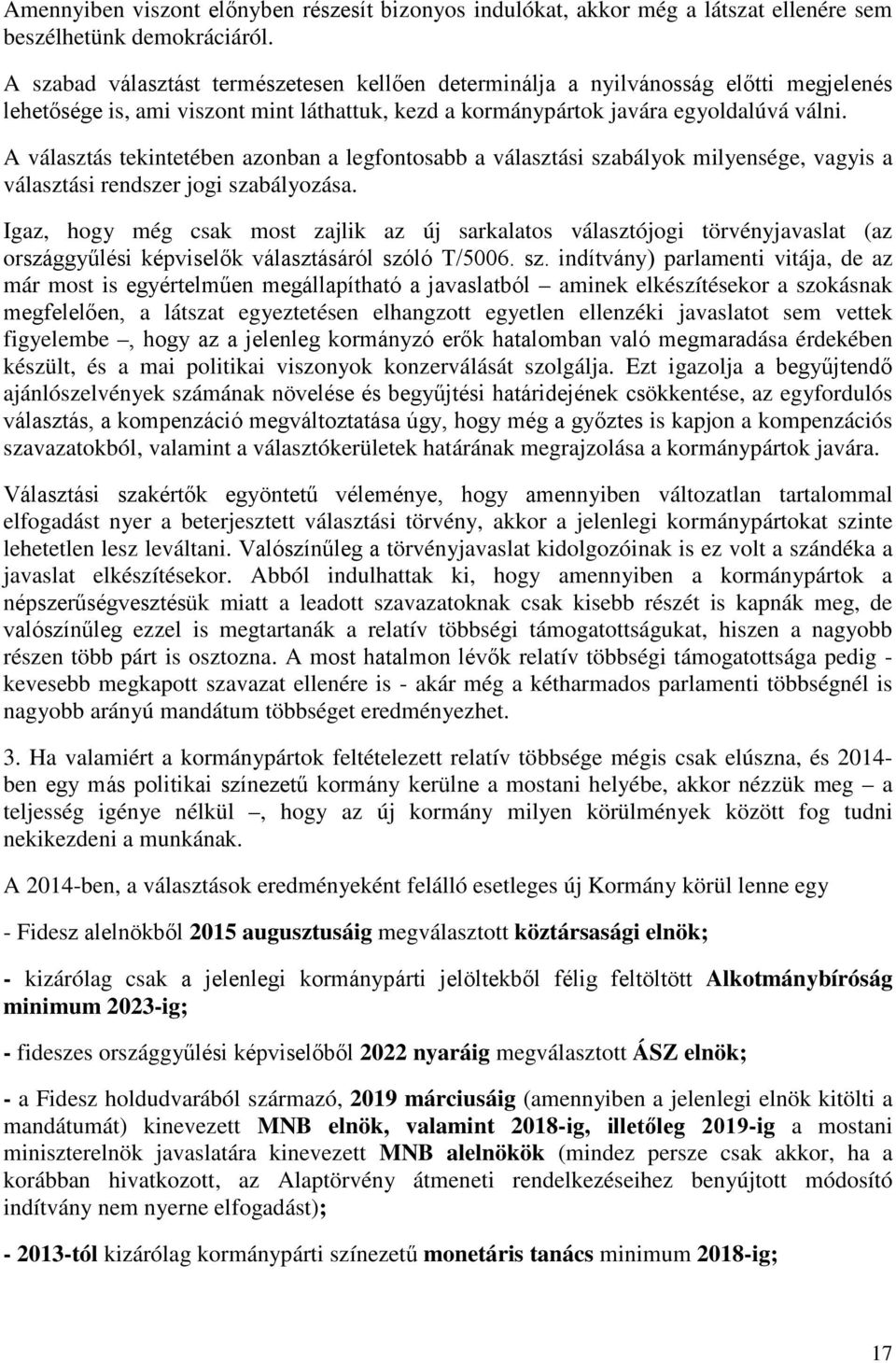 A választás tekintetében azonban a legfontosabb a választási szabályok milyensége, vagyis a választási rendszer jogi szabályozása.
