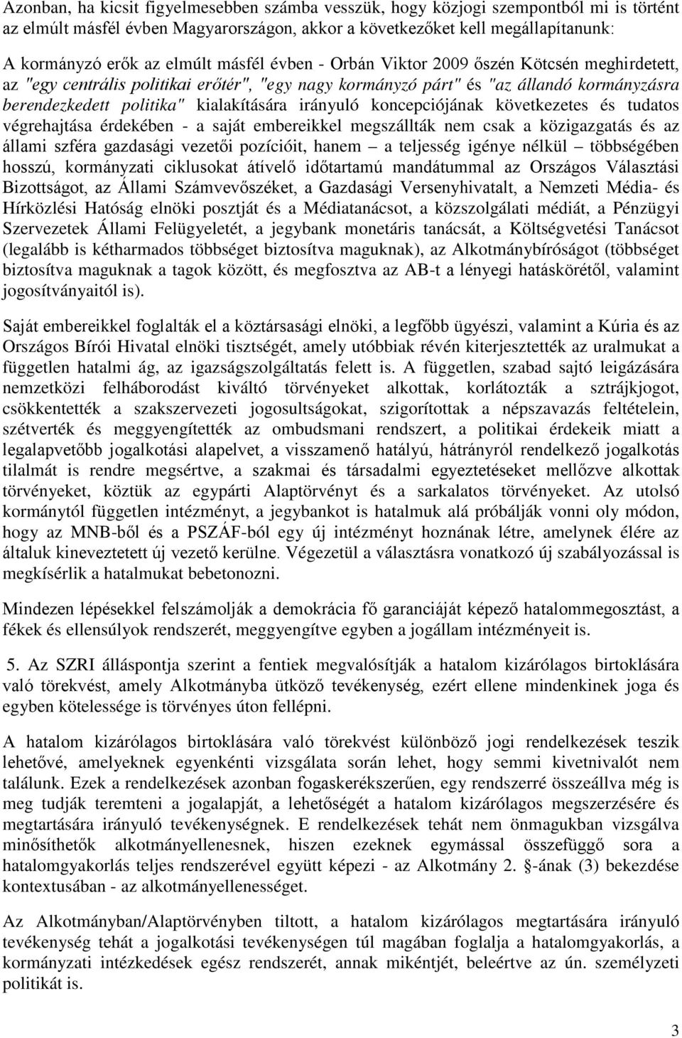 koncepciójának következetes és tudatos végrehajtása érdekében - a saját embereikkel megszállták nem csak a közigazgatás és az állami szféra gazdasági vezetői pozícióit, hanem a teljesség igénye
