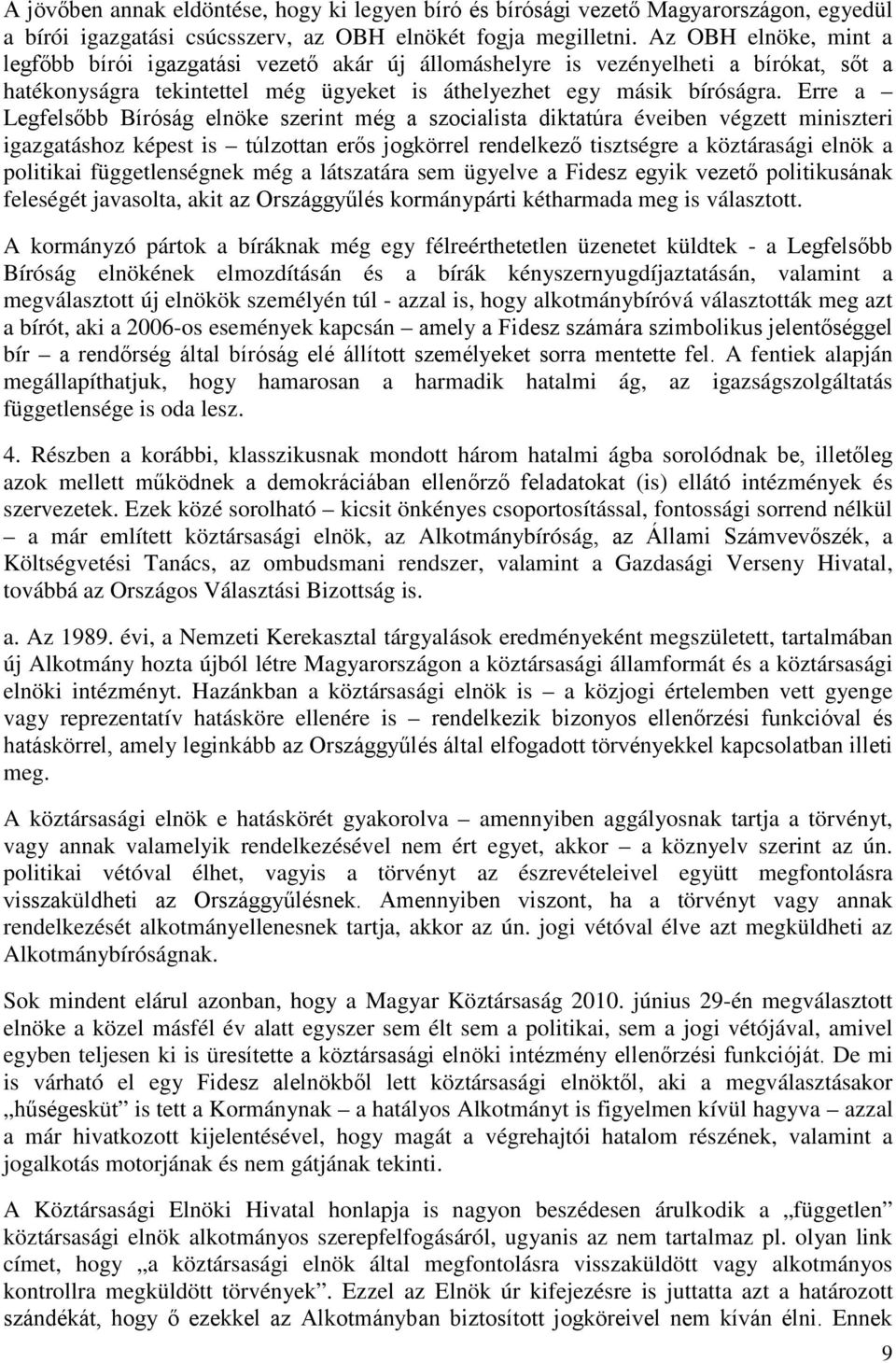 Erre a Legfelsőbb Bíróság elnöke szerint még a szocialista diktatúra éveiben végzett miniszteri igazgatáshoz képest is túlzottan erős jogkörrel rendelkező tisztségre a köztárasági elnök a politikai