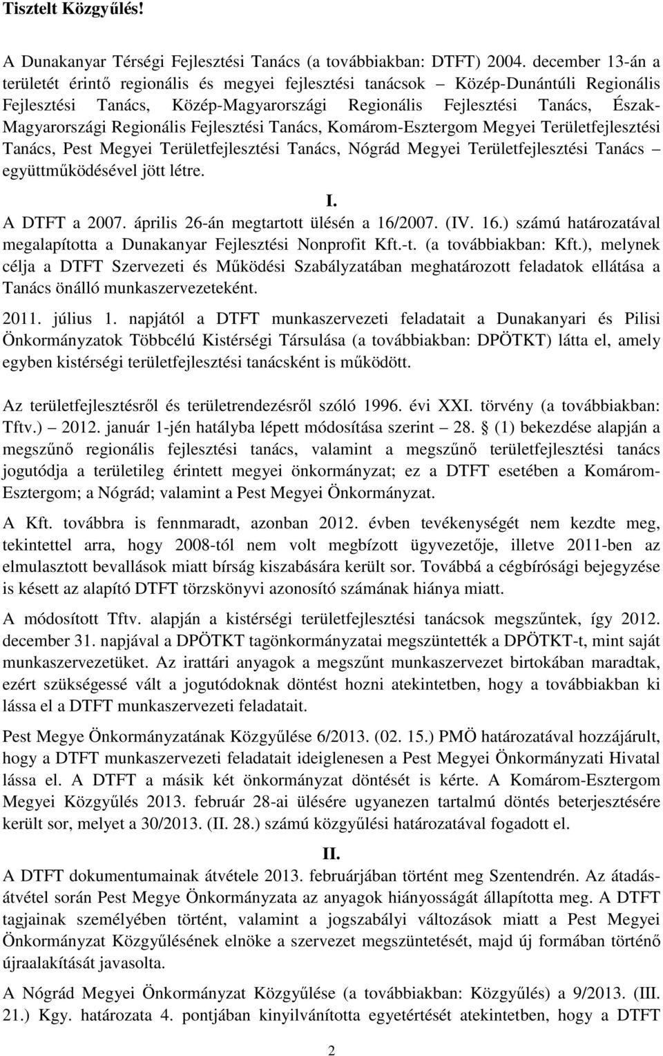 Regionális Fejlesztési Tanács, Komárom-Esztergom Megyei Területfejlesztési Tanács, Pest Megyei Területfejlesztési Tanács, Nógrád Megyei Területfejlesztési Tanács együttműködésével jött létre. I.