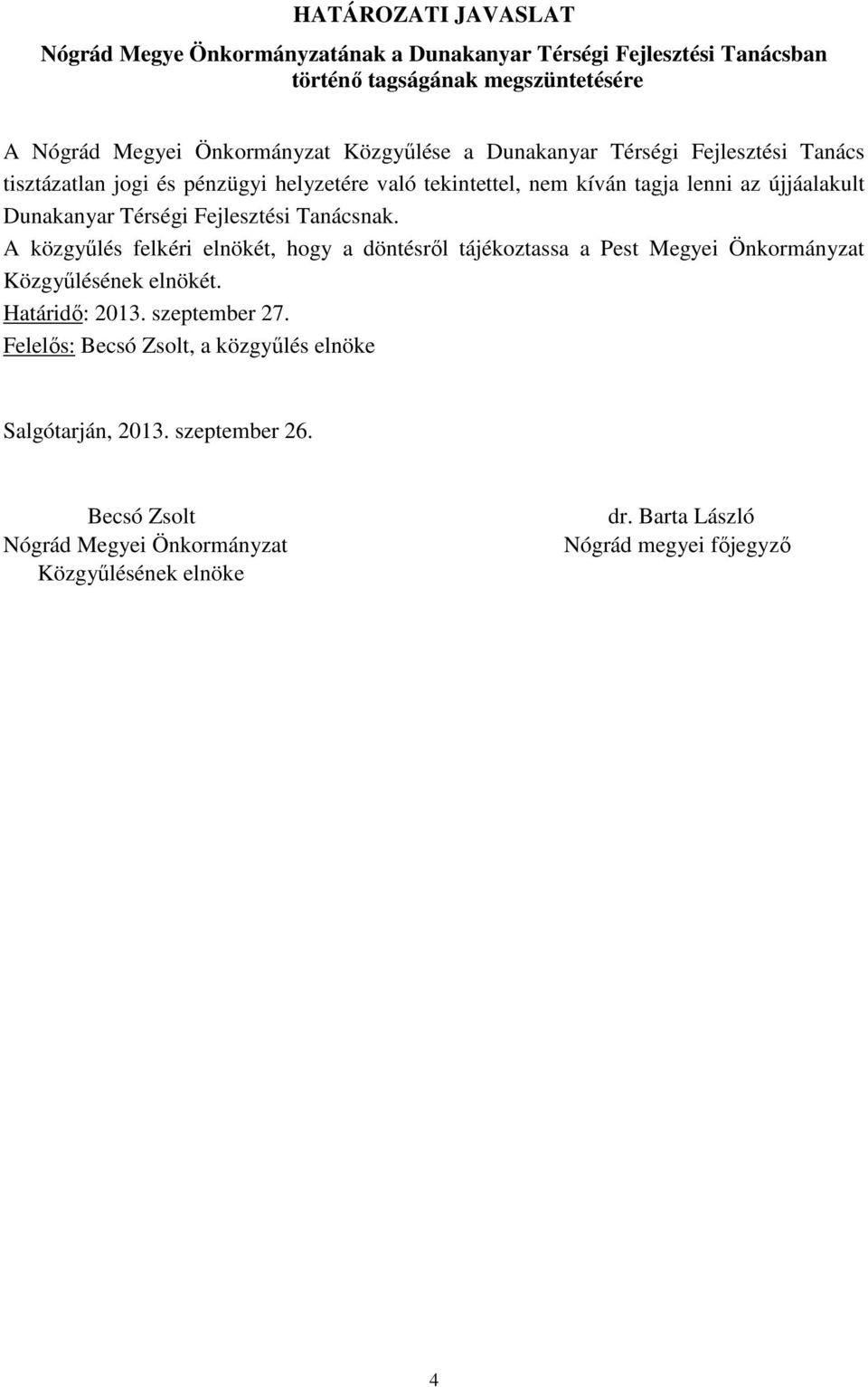 Fejlesztési Tanácsnak. A közgyűlés felkéri elnökét, hogy a döntésről tájékoztassa a Pest Megyei Önkormányzat Közgyűlésének elnökét. Határidő: 2013. szeptember 27.