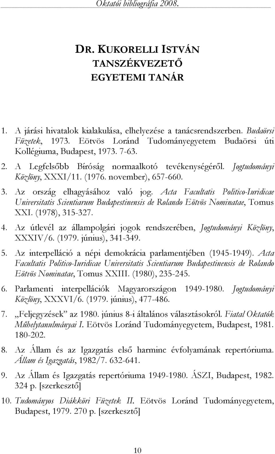 Az ország elhagyásához való jog. Acta Facultatis Politico-Iuridicae Universitatis Scientiarum Budapestinensis de Rolando Eötvös Nominatae, Tomus XXI. (1978), 315-327. 4.