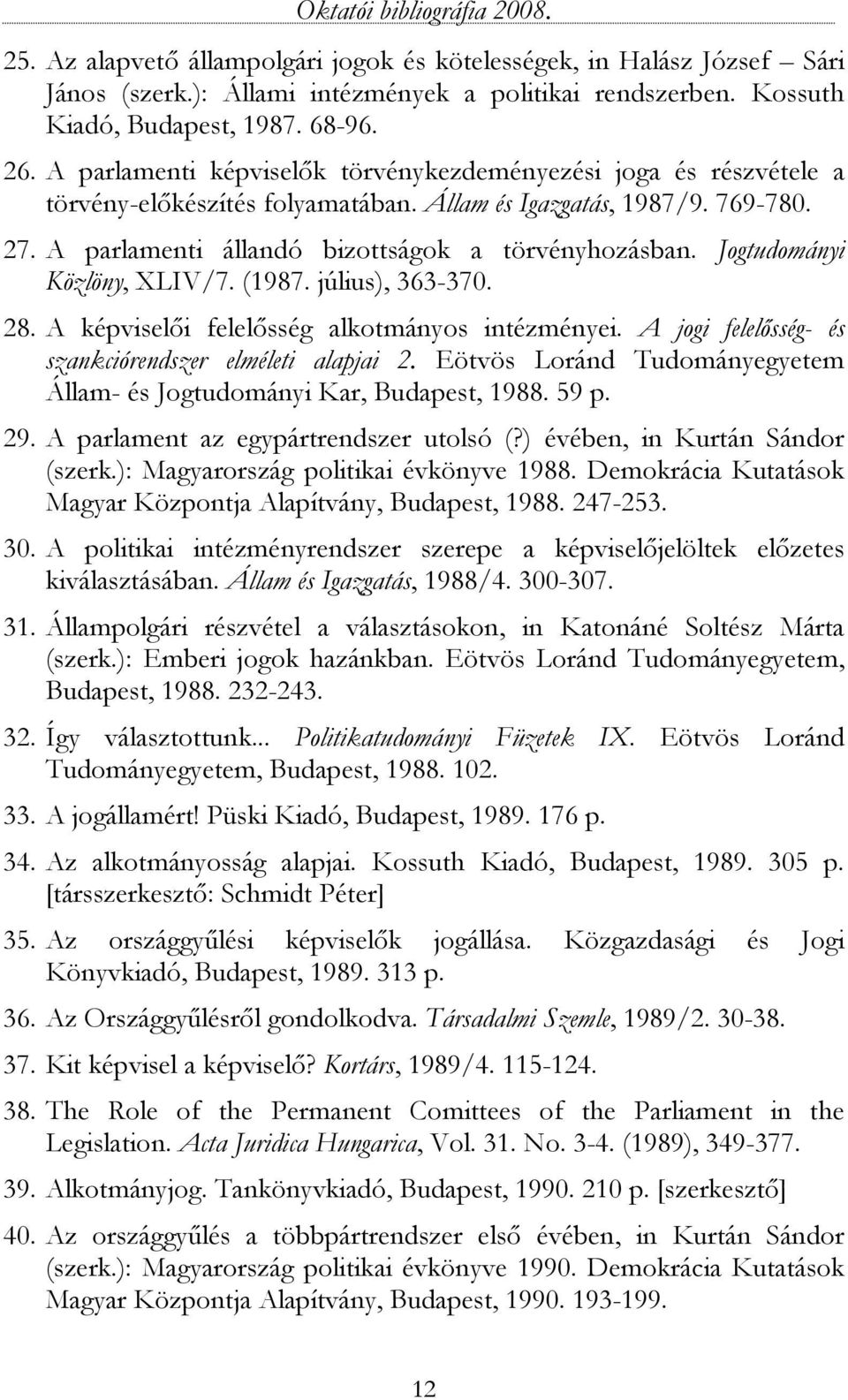 Jogtudományi Közlöny, XLIV/7. (1987. július), 363-370. 28. A képviselői felelősség alkotmányos intézményei. A jogi felelősség- és szankciórendszer elméleti alapjai 2.
