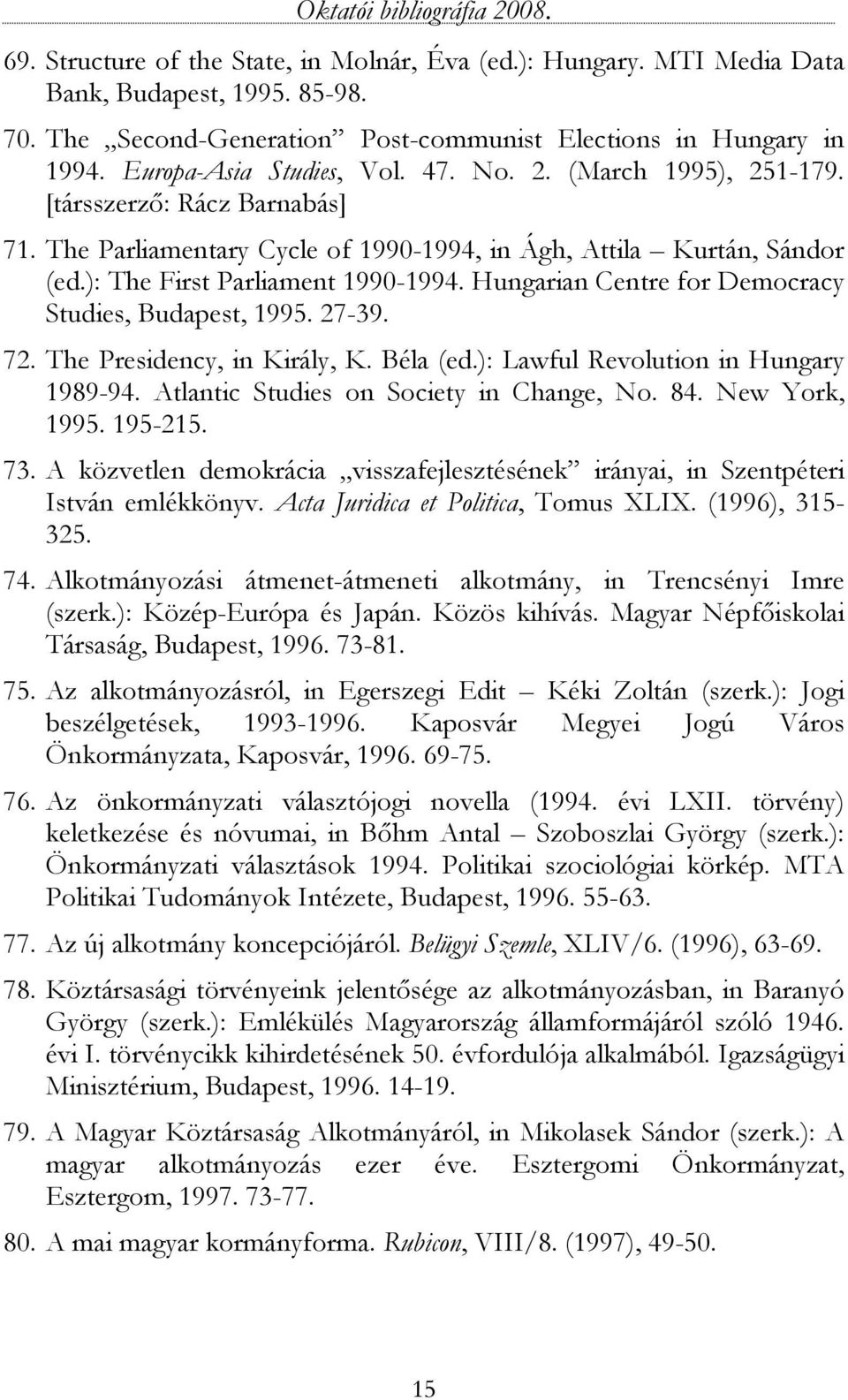 Hungarian Centre for Democracy Studies, Budapest, 1995. 27-39. 72. The Presidency, in Király, K. Béla (ed.): Lawful Revolution in Hungary 1989-94. Atlantic Studies on Society in Change, No. 84.