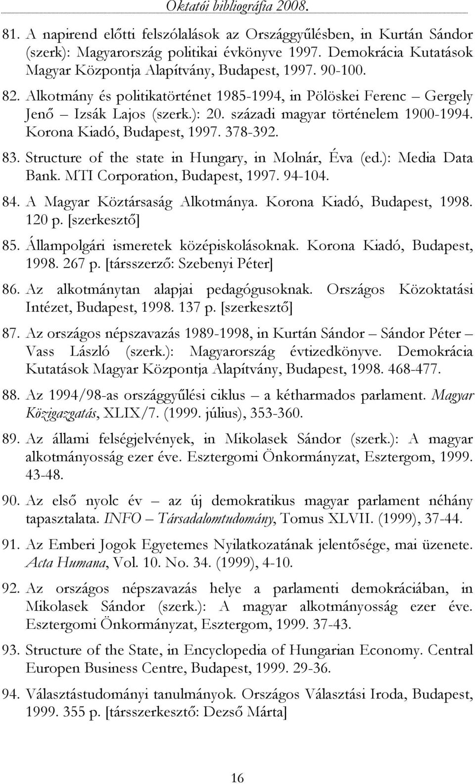 Structure of the state in Hungary, in Molnár, Éva (ed.): Media Data Bank. MTI Corporation, Budapest, 1997. 94-104. 84. A Magyar Köztársaság Alkotmánya. Korona Kiadó, Budapest, 1998. 120 p.
