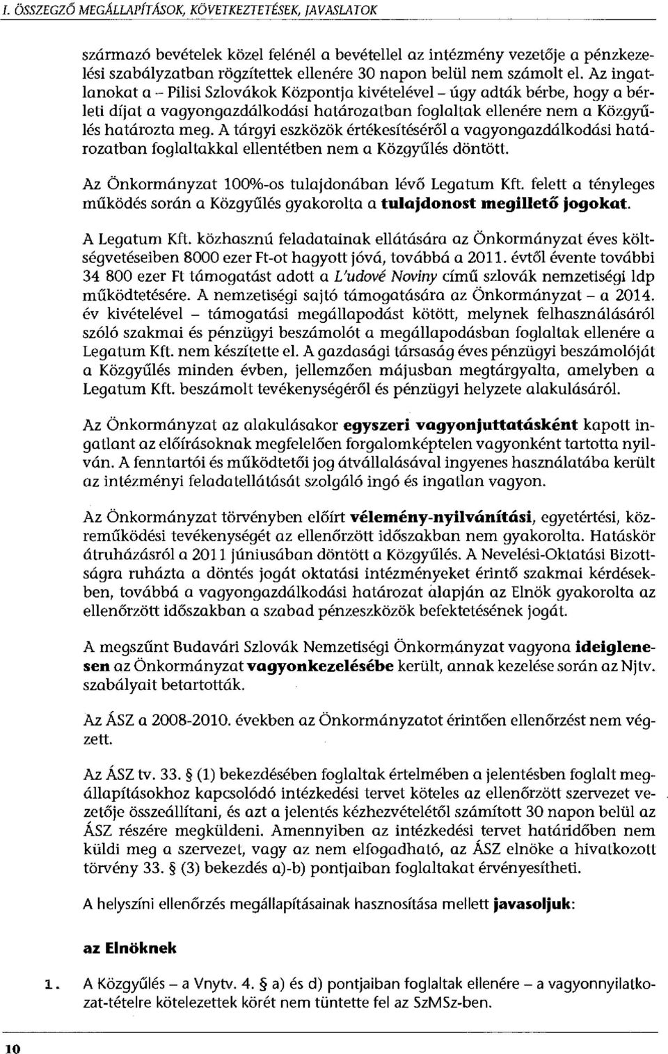 A tárgyi eszközök értékesítéséről a vagyongazdálkodási határozatban foglaltakkal ellentétben nem a Közgyűlés döntött. Az Önkormányzat 100%-os tulajdonában lévő Legatum Kft.