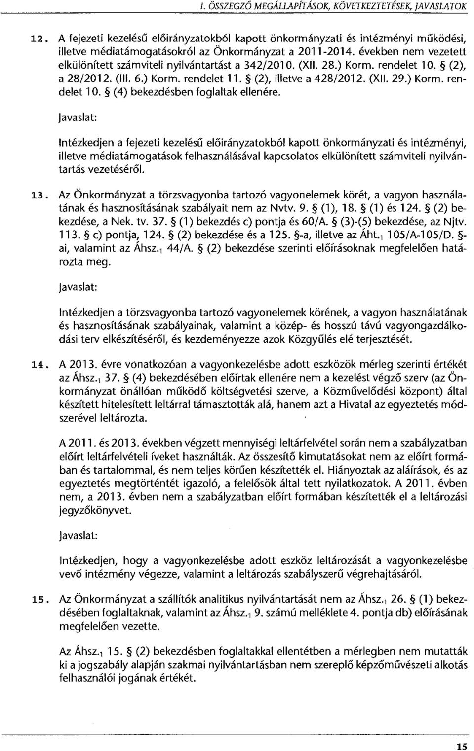 Javaslat: Intézkedjen a fejezeti kezelésű előirányzatokból kapott önkormányzati és intézményi, illetve médiatámogatások felhasználásával kapcsolatos elkülönített számviteli nyilvántartás vezetéséről.