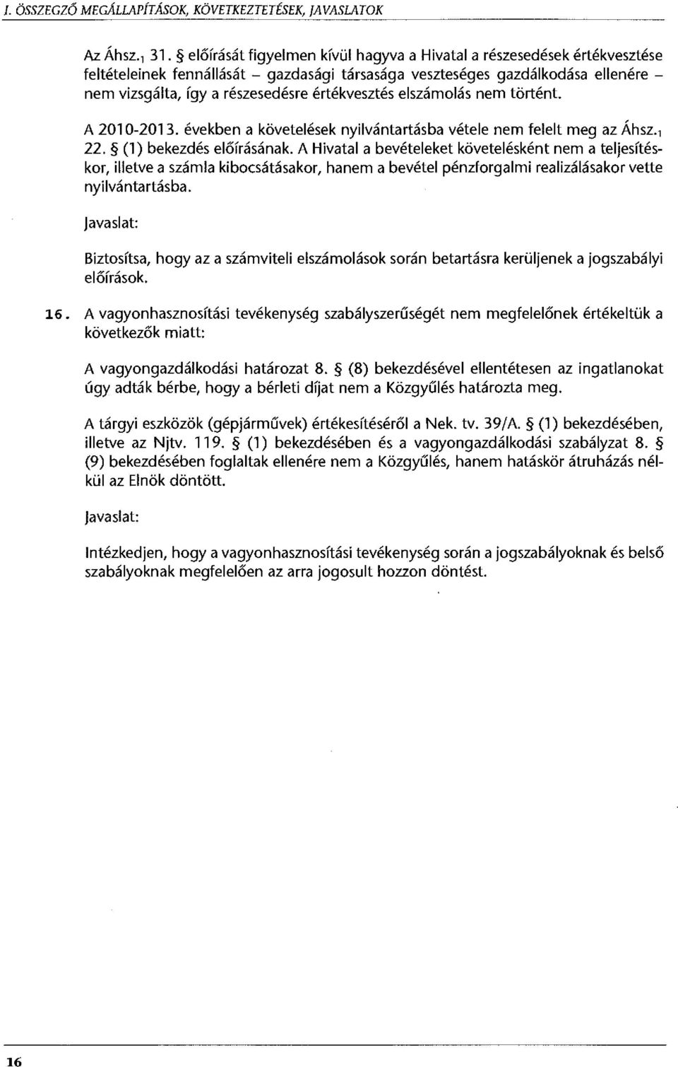 értékvesztés elszámolás nem történt. A 2010-2013. években a követelések nyilvántartásba vétele nem felelt meg az Áhsz., 22. (1) bekezdés előírásának.