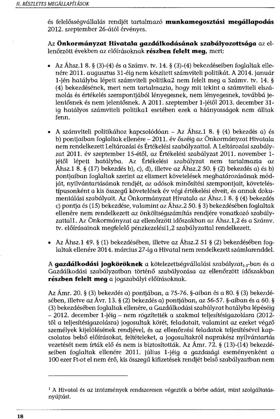 (3)-(4) bekezdéseiben foglaltak ellenére 2011. augusztus 31-éig nem készített számviteli politikát. A 2014. január l-jén hatályba lépett számviteli politika2 nem felelt meg a Számv. tv. 14.