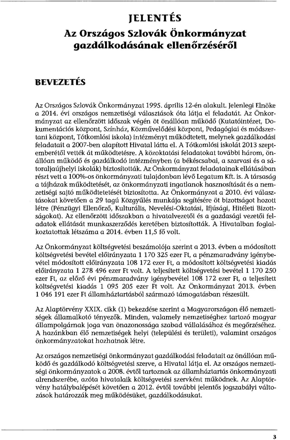 Az Önkormányzat az ellenőrzött időszak végén öt önállóan működő (Kutatóintézet, Dokumentációs központ, Színház, Közművelődési központ, Pedagógiai és módszertani központ, Tótkomlósi iskola) intézményt