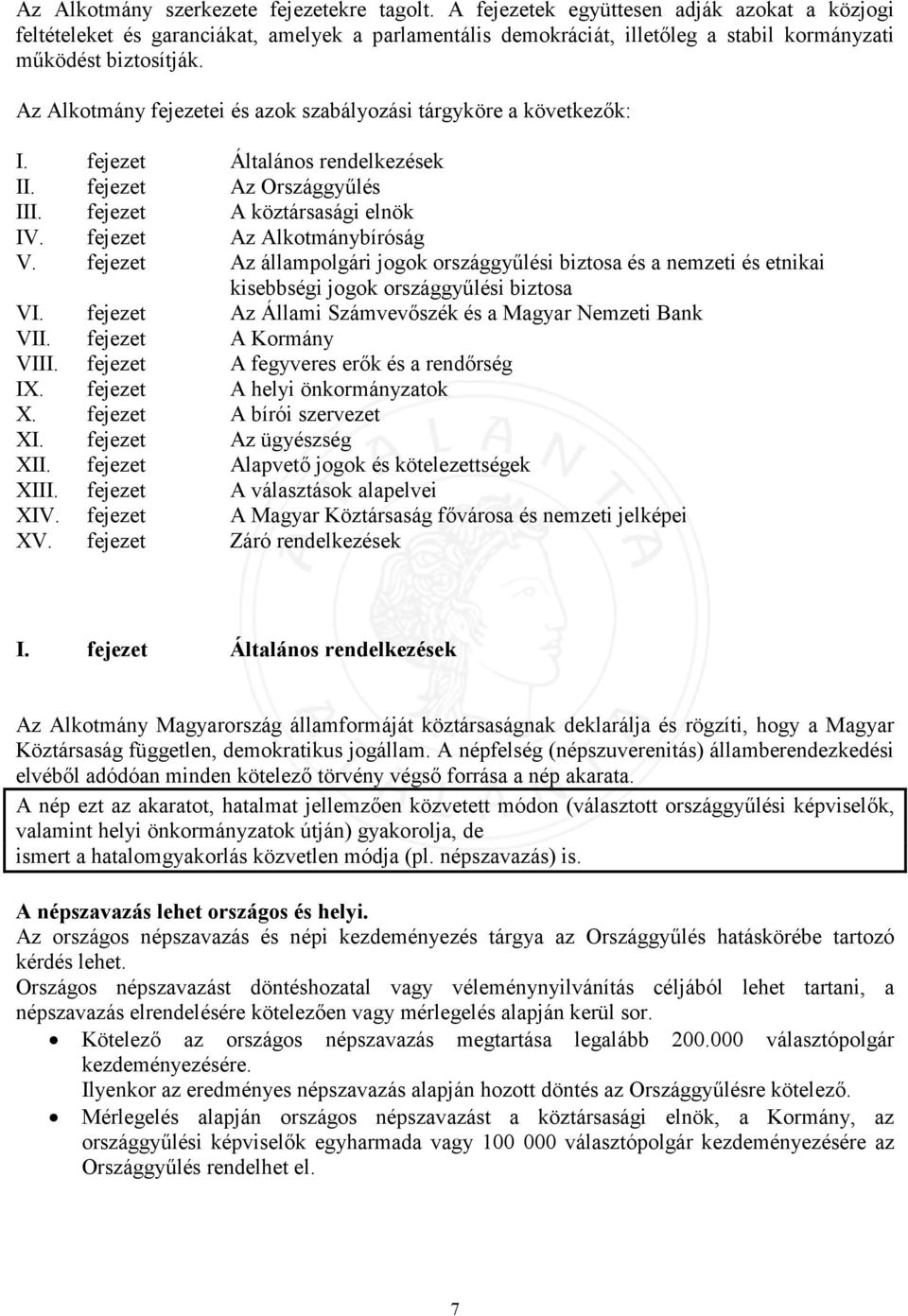Az Alkotmány fejezetei és azok szabályozási tárgyköre a következők: I. fejezet Általános rendelkezések II. fejezet Az Országgyűlés III. fejezet A köztársasági elnök IV. fejezet Az Alkotmánybíróság V.