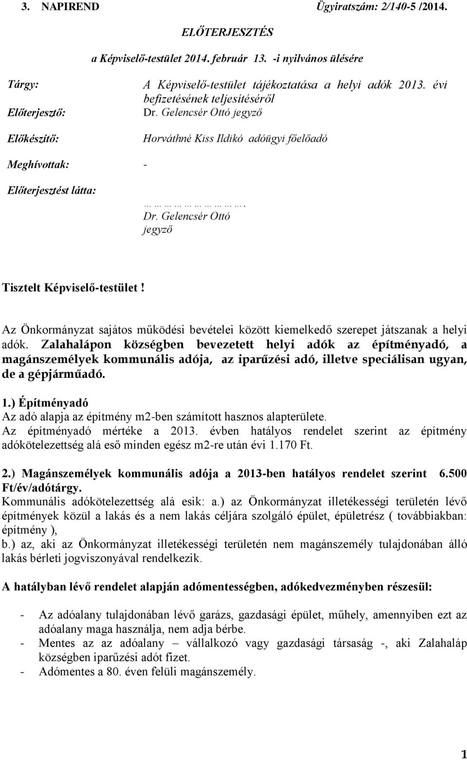 Az Önkormányzat sajátos működési bevételei között kiemelkedő szerepet játszanak a helyi adók.