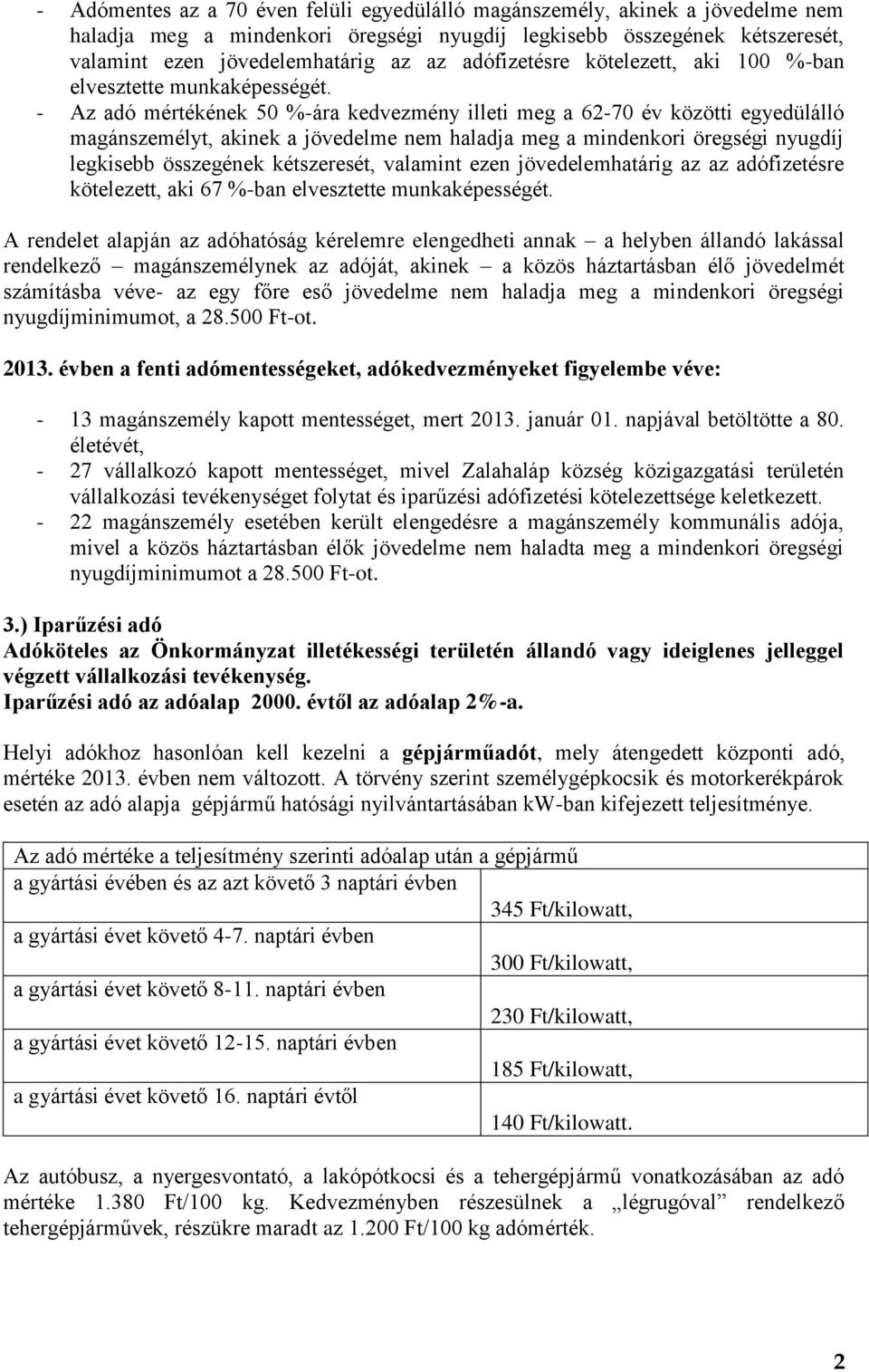 - Az adó mértékének 50 %-ára kedvezmény illeti meg a 62-70 év közötti egyedülálló magánszemélyt, akinek a jövedelme nem haladja meg a mindenkori öregségi nyugdíj legkisebb összegének kétszeresét,