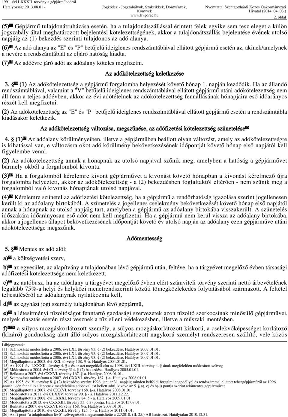 (6) 12 Az adó alanya az "E" és "P" betűjelű ideiglenes rendszámtáblával ellátott gépjármű esetén az, akinek/amelynek a nevére a rendszámtáblát az eljáró hatóság kiadta.