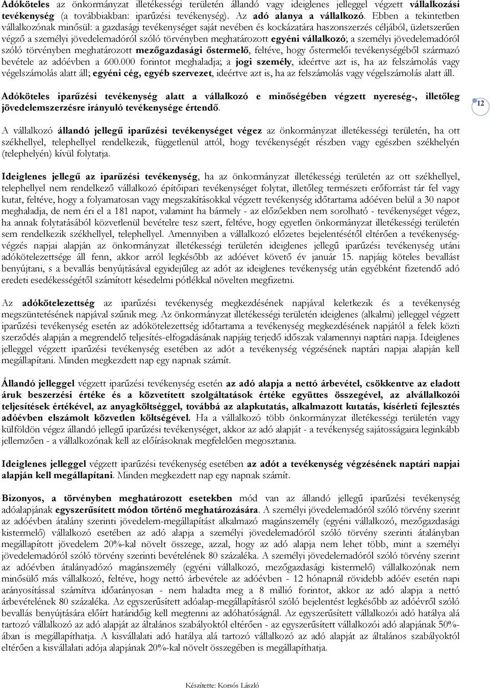 egyéni vállalkozó; a személyi jövedelemadóról szóló törvényben meghatározott mezőgazdasági őstermelő, feltéve, hogy őstermelői tevékenységéből származó bevétele az adóévben a 600.