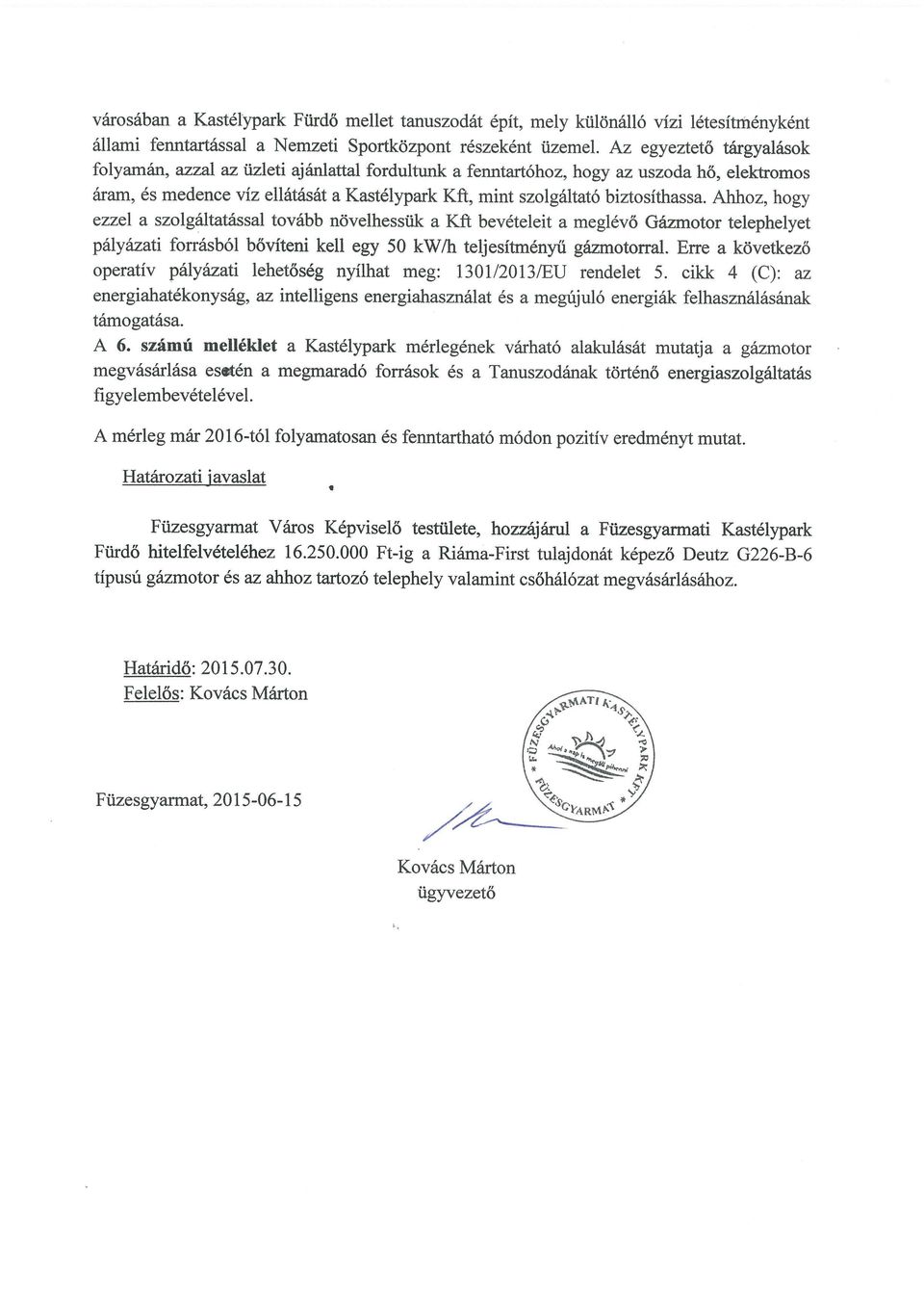Ahhoz, hogy ezzel a szolgáltatással tovább növelhessük a Kft bevételeit a meglévő Gázmotor telephelyet pályázati forrásból bővíteni kell egy 50 kw/h teljesítményű gázmotorral.