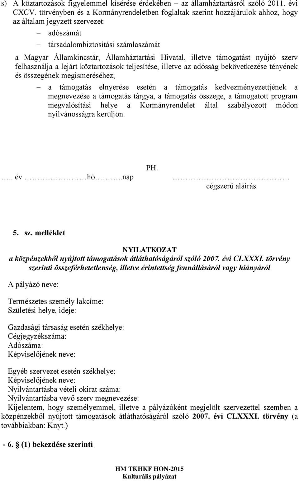 Hivatal, illetve támogatást nyújtó szerv felhasználja a lejárt köztartozások teljesítése, illetve az adósság bekövetkezése tényének és összegének megismeréséhez; a támogatás elnyerése esetén a