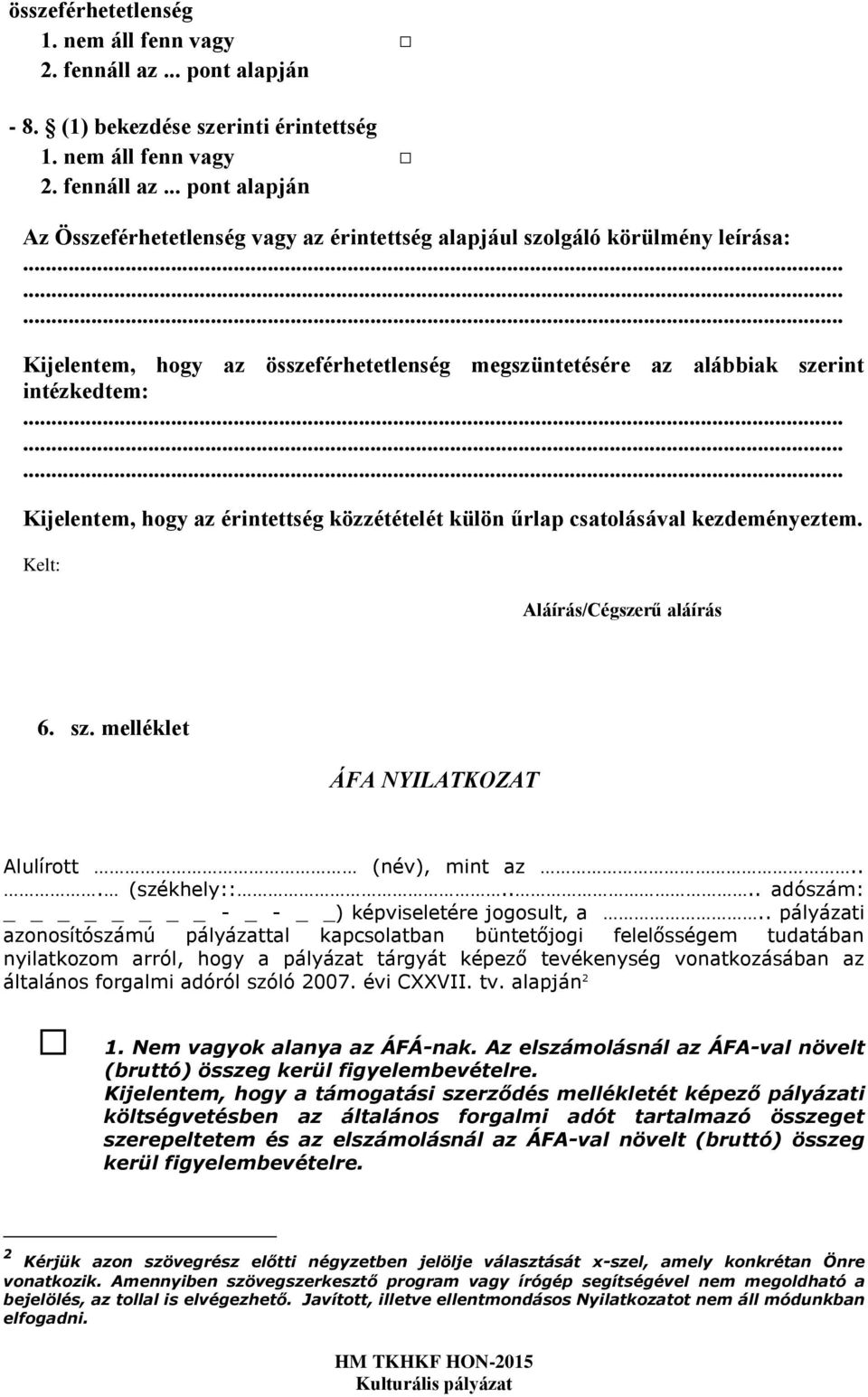 Kelt: Aláírás/Cégszerű aláírás 6. sz. melléklet ÁFA NYILATKOZAT Alulírott (név), mint az... (székhely::.... adószám: - _ - ) képviseletére jogosult, a.