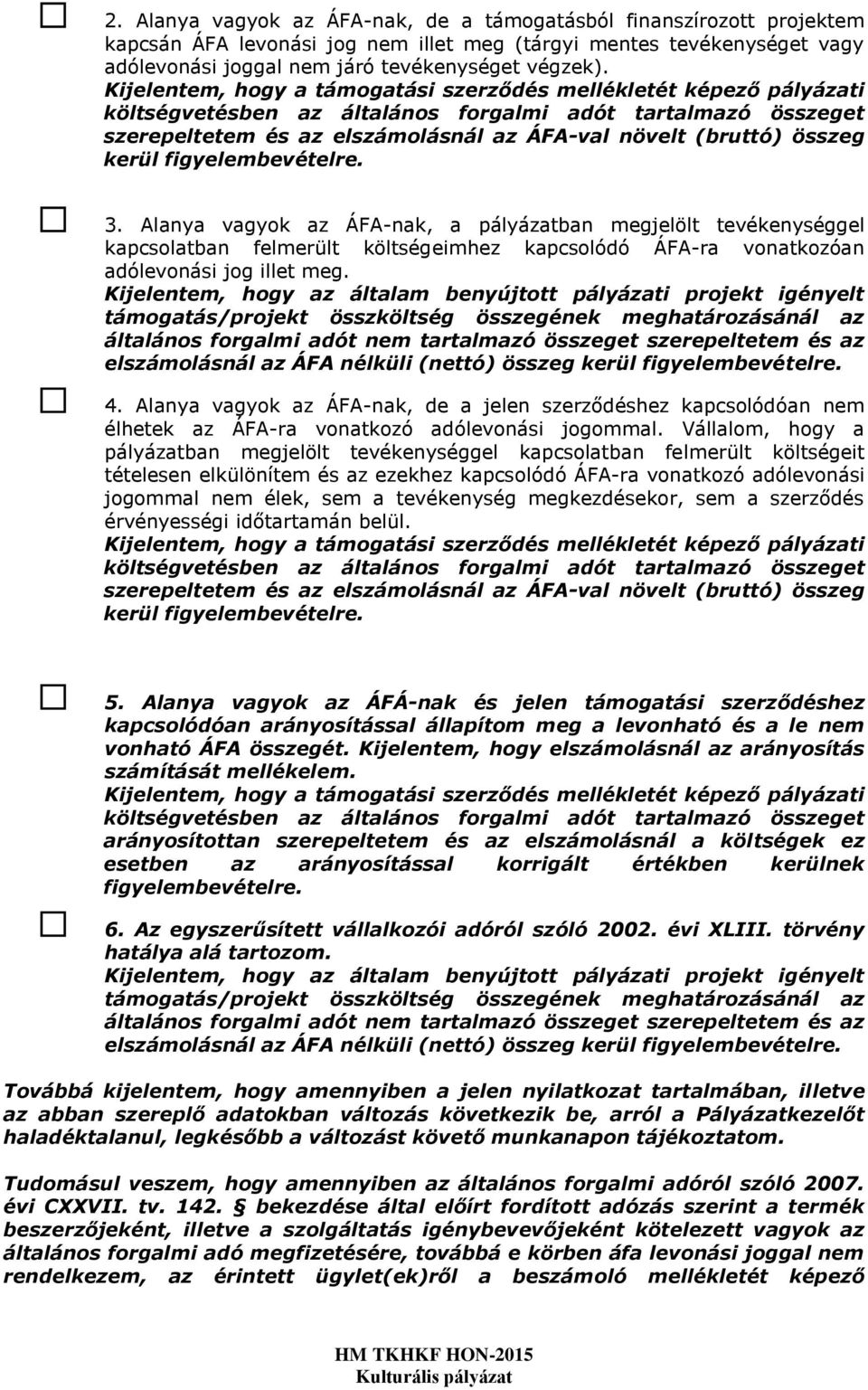 kerül figyelembevételre. 3. Alanya vagyok az ÁFA-nak, a pályázatban megjelölt tevékenységgel kapcsolatban felmerült költségeimhez kapcsolódó ÁFA-ra vonatkozóan adólevonási jog illet meg.