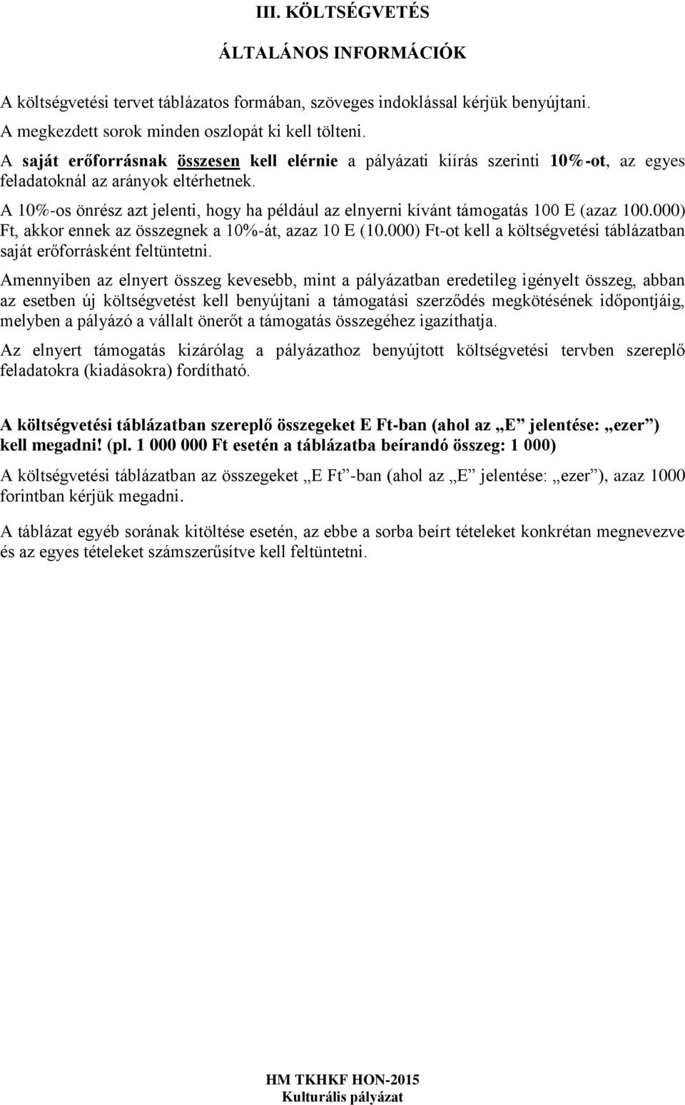 A 10%-os önrész azt jelenti, hogy ha például az elnyerni kívánt támogatás 100 E (azaz 100.000) Ft, akkor ennek az összegnek a 10%-át, azaz 10 E (10.