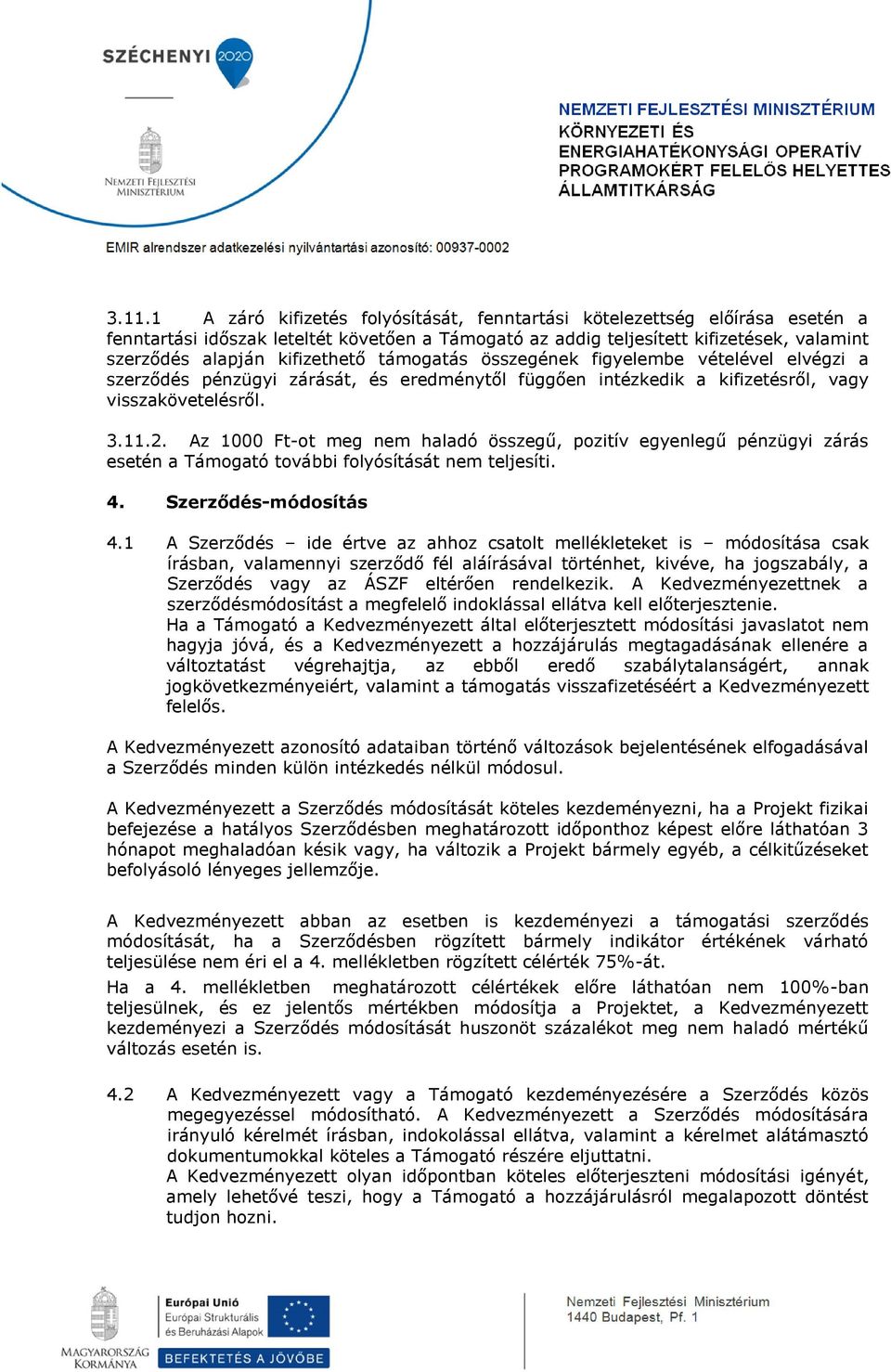 Az 1000 Ft-ot meg nem haladó összegű, pozitív egyenlegű pénzügyi zárás esetén a Támogató további folyósítását nem teljesíti. 4. Szerződés-módosítás 4.