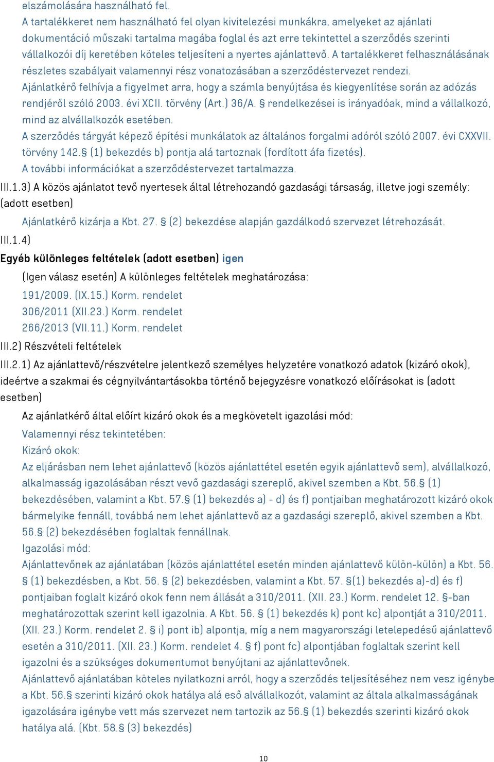 keretében köteles teljesíteni a nyertes ajánlattevő. A tartalékkeret felhasználásának részletes szabályait valamennyi rész vonatozásában a szerződéstervezet rendezi.