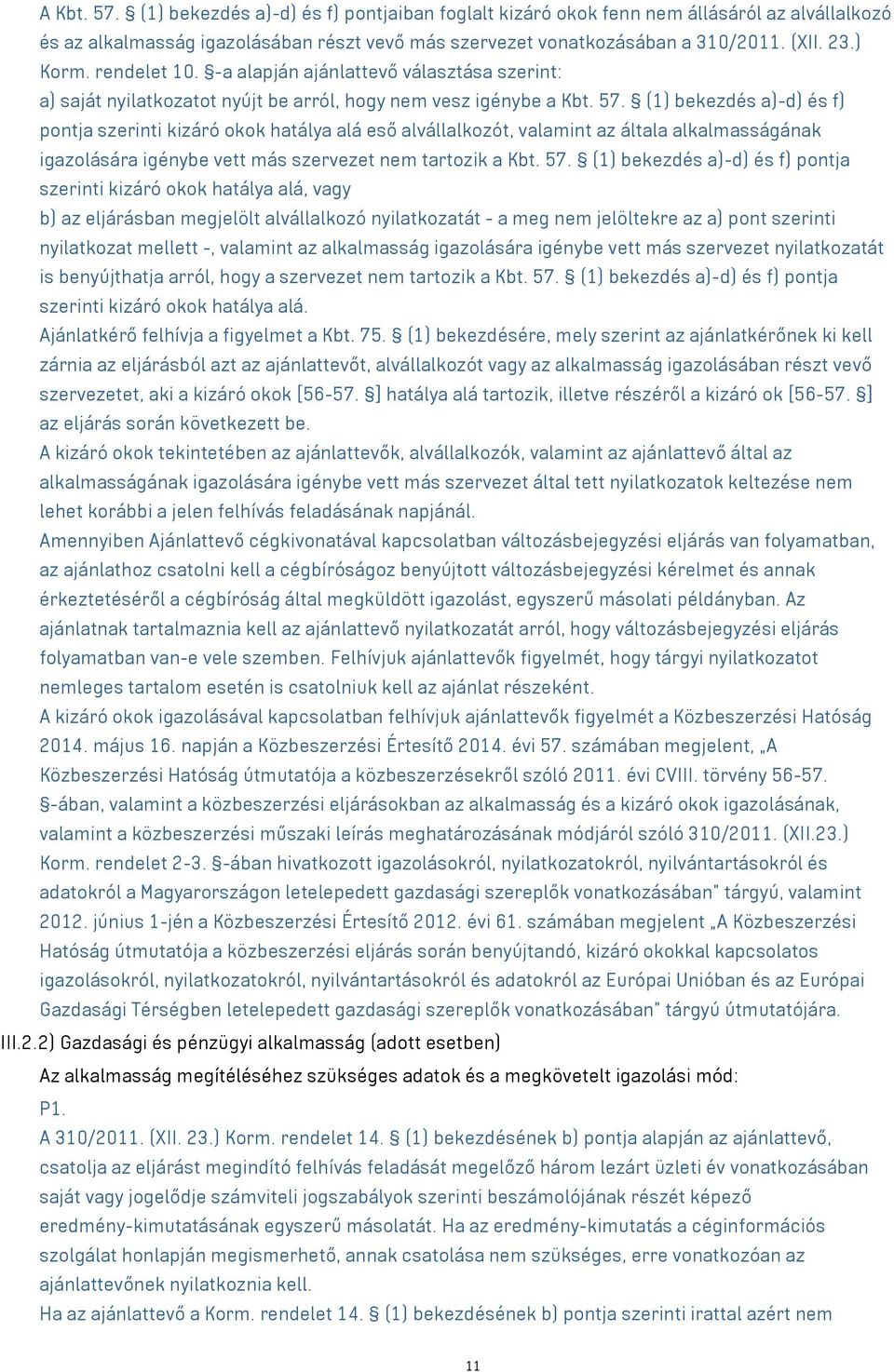 (1) bekezdés a)-d) és f) pontja szerinti kizáró okok hatálya alá eső alvállalkozót, valamint az általa alkalmasságának igazolására igénybe vett más szervezet nem tartozik a Kbt. 57.
