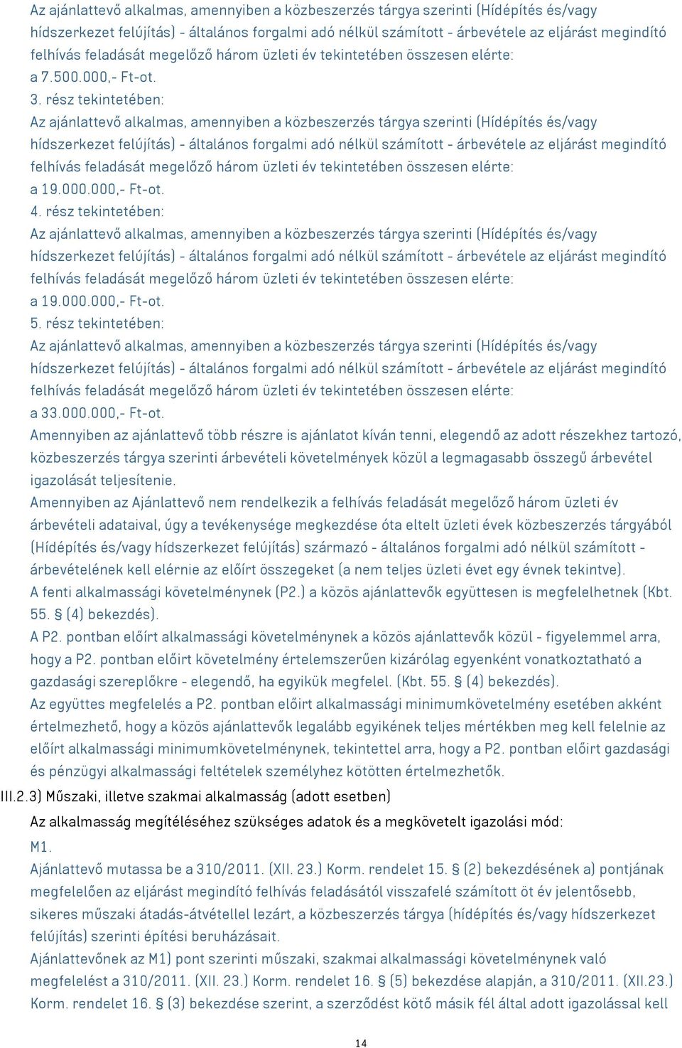 rész tekintetében:  feladását megelőző három üzleti év tekintetében összesen elérte: a 19.000.000,- Ft-ot. 5. rész tekintetében:  feladását megelőző három üzleti év tekintetében összesen elérte: a 33.