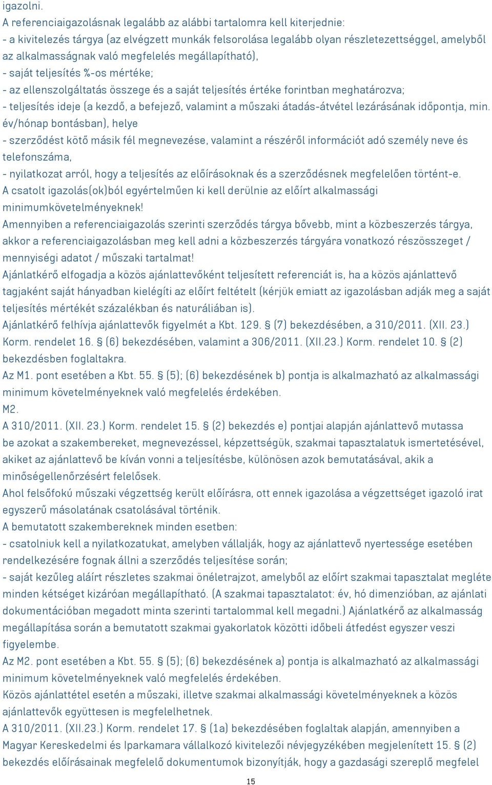 megfelelés megállapítható), - saját teljesítés %-os mértéke; - az ellenszolgáltatás összege és a saját teljesítés értéke forintban meghatározva; - teljesítés ideje (a kezdő, a befejező, valamint a