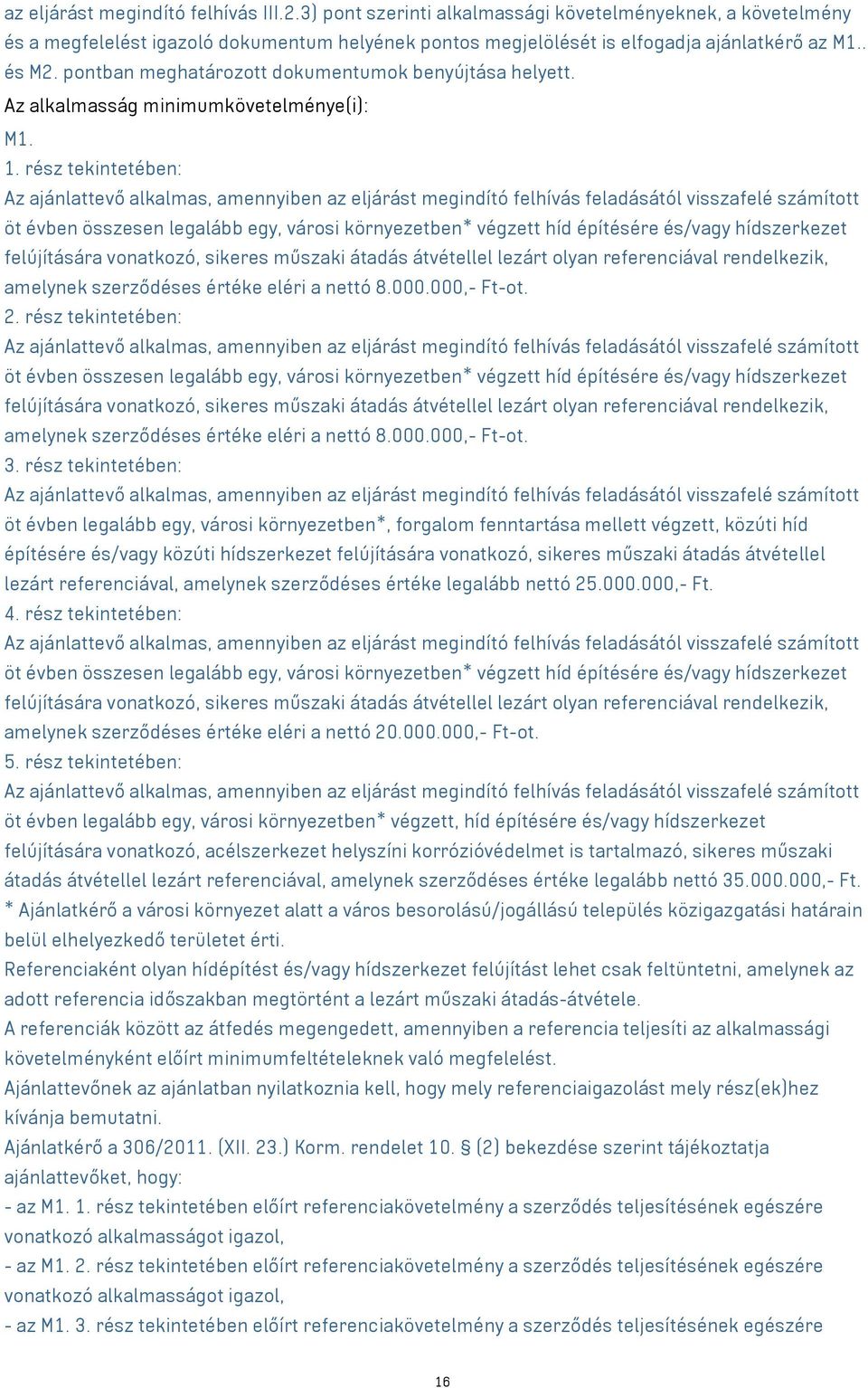 rész tekintetében: Az ajánlattevő alkalmas, amennyiben az eljárást megindító felhívás feladásától visszafelé számított öt évben összesen legalább egy, városi környezetben* végzett híd építésére
