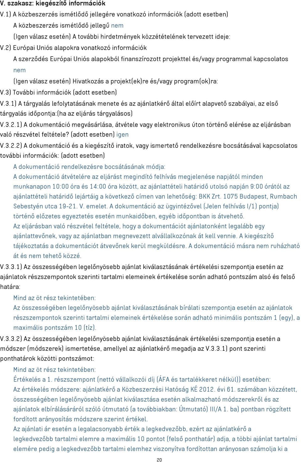 2) Európai Uniós alapokra vonatkozó információk A szerződés Európai Uniós alapokból finanszírozott projekttel és/vagy programmal kapcsolatos nem (Igen válasz esetén) Hivatkozás a projekt(ek)re