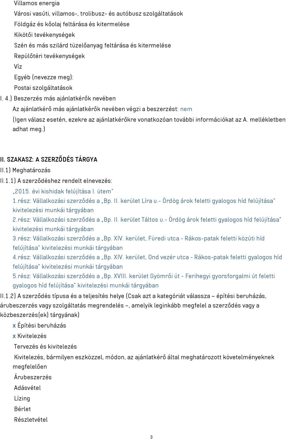 ) Beszerzés más ajánlatkérők nevében Az ajánlatkérő más ajánlatkérők nevében végzi a beszerzést: nem (Igen válasz esetén, ezekre az ajánlatkérőkre vonatkozóan további információkat az A.
