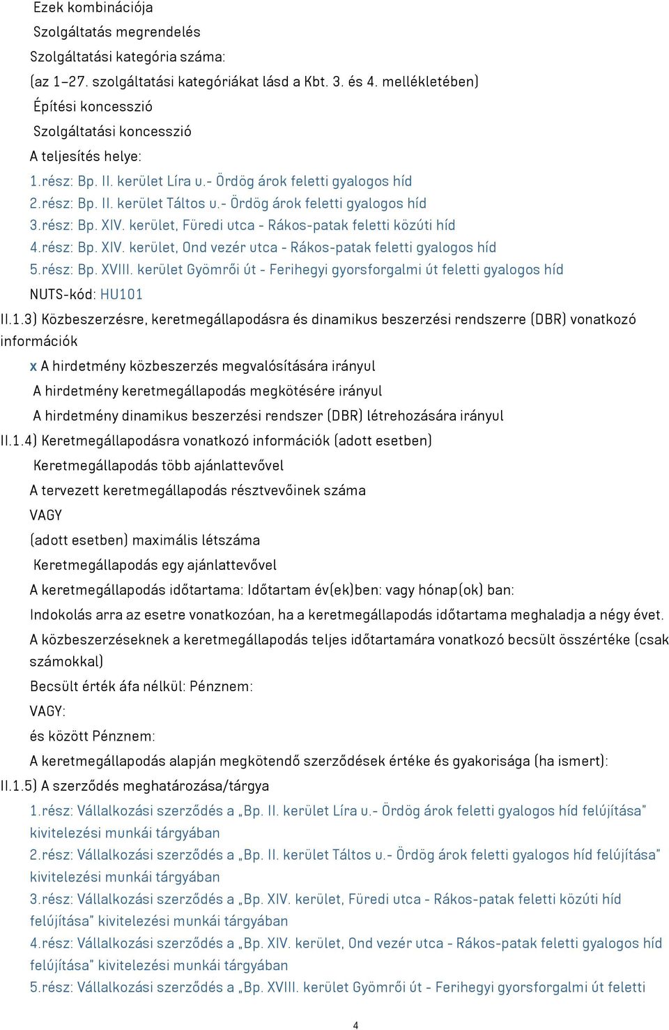 - Ördög árok feletti gyalogos híd 3.rész: Bp. XIV. kerület, Füredi utca - Rákos-patak feletti közúti híd 4.rész: Bp. XIV. kerület, Ond vezér utca - Rákos-patak feletti gyalogos híd 5.rész: Bp. XVIII.