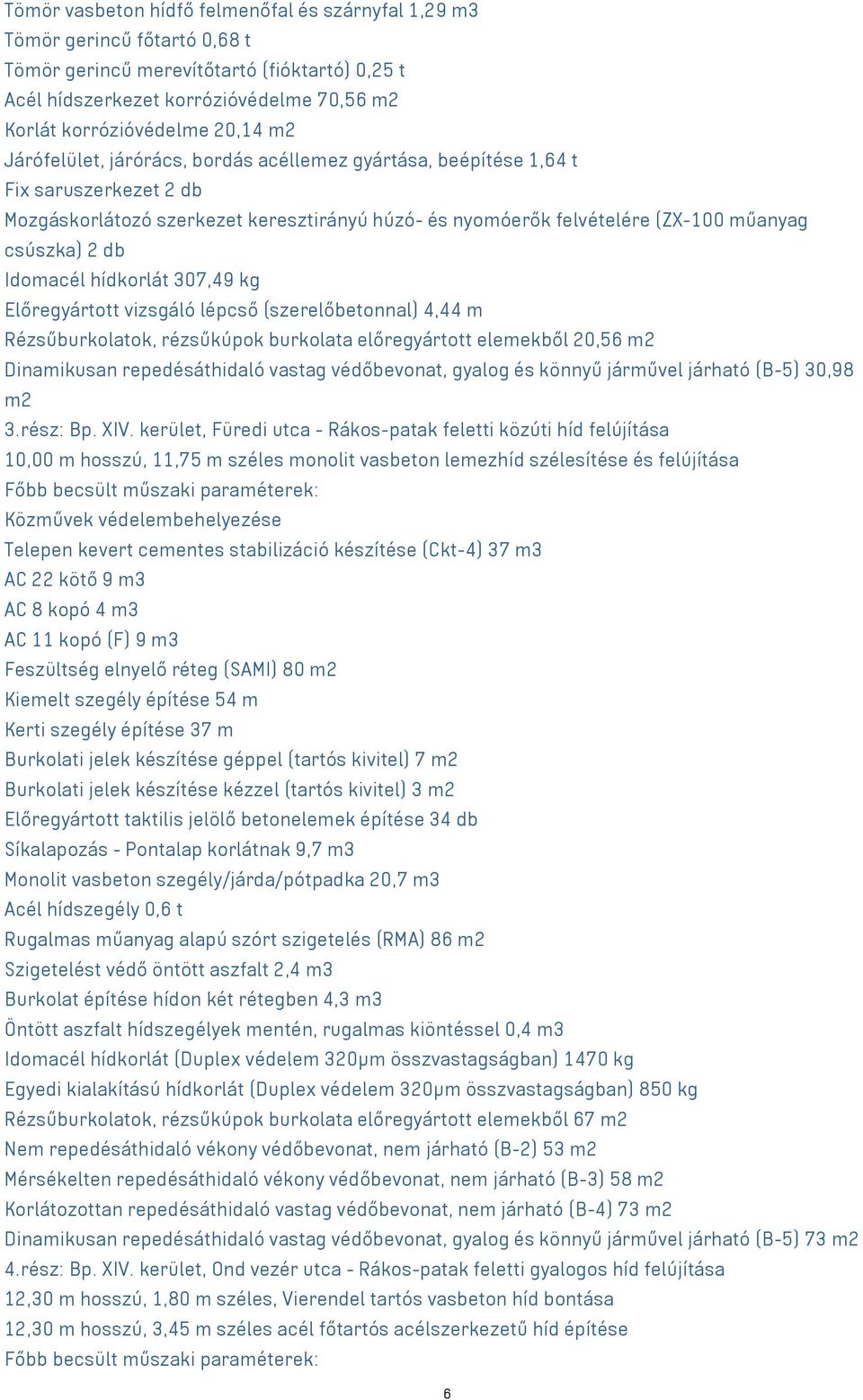 Idomacél hídkorlát 307,49 kg Előregyártott vizsgáló lépcső (szerelőbetonnal) 4,44 m Rézsűburkolatok, rézsűkúpok burkolata előregyártott elemekből 20,56 m2 Dinamikusan repedésáthidaló vastag