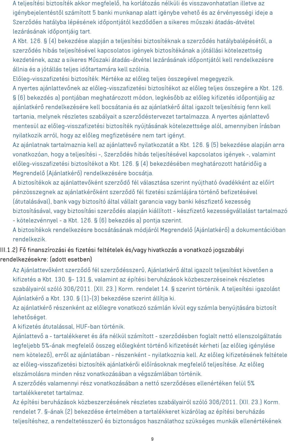 (4) bekezdése alapján a teljesítési biztosítéknak a szerződés hatálybalépésétől, a szerződés hibás teljesítésével kapcsolatos igények biztosítékának a jótállási kötelezettség kezdetének, azaz a