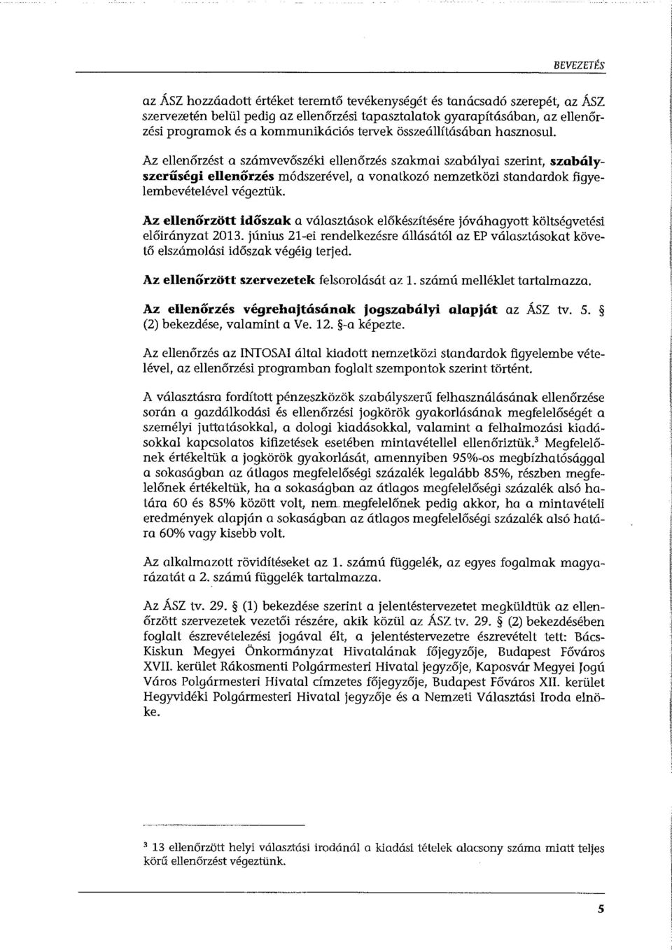 Az ellenőrzést a számvevőszéki ellenőrzés szakmai szabályai szerint, szabályszerűségi ellenőrzés módszerével, a vonatkozó nemzetközi standardok figyelembevételével végeztük.