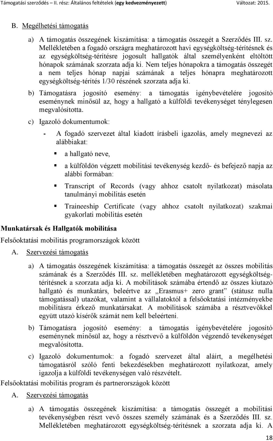Nem teljes hónapokra a támogatás összegét a nem teljes hónap napjai számának a teljes hónapra meghatározott egységköltség-térítés 1/30 részének szorzata adja ki.