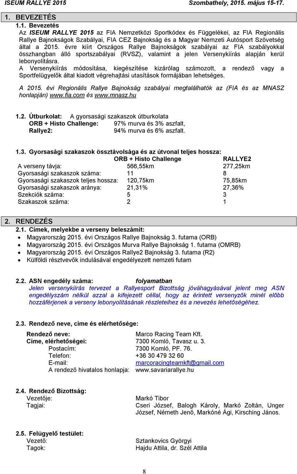 A Versenykiírás módosítása, kiegészítése kizárólag számozott, a rendező vagy a Sportfelügyelők által kiadott végrehajtási utasítások formájában lehetséges. A 2015.
