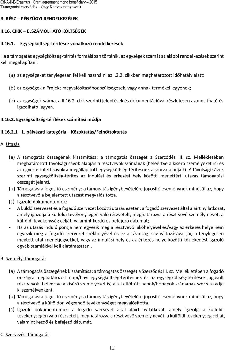 .1. Egységköltség-térítésre vonatkozó rendelkezések Ha a támogatás egységköltség-térítés formájában történik, az egységek számát az alábbi rendelkezések szerint kell megállapítani: (a) az egységeket