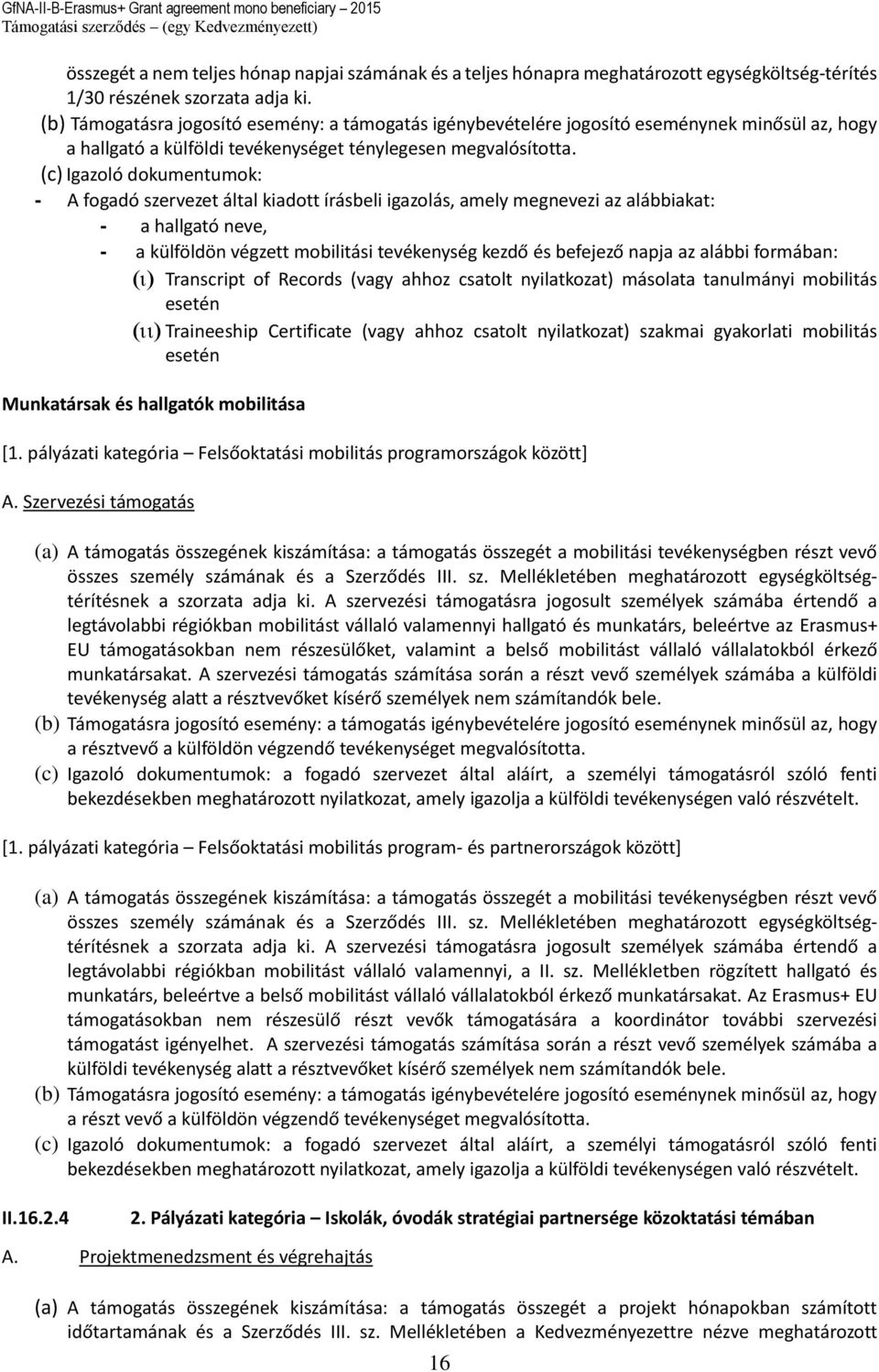 az alábbi formában: Transcript of Records (vagy ahhoz csatolt nyilatkozat) másolata tanulmányi mobilitás esetén Traineeship Certificate (vagy ahhoz csatolt nyilatkozat) szakmai gyakorlati mobilitás