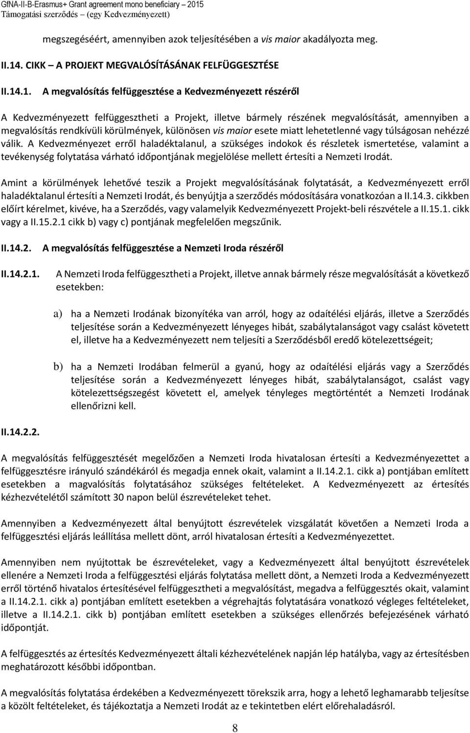 .1. A megvalósítás felfüggesztése a Kedvezményezett részéről A Kedvezményezett felfüggesztheti a Projekt, illetve bármely részének megvalósítását, amennyiben a megvalósítás rendkívüli körülmények,